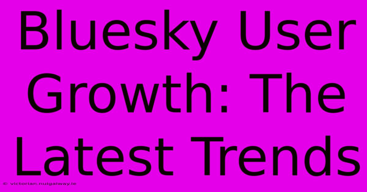 Bluesky User Growth: The Latest Trends 