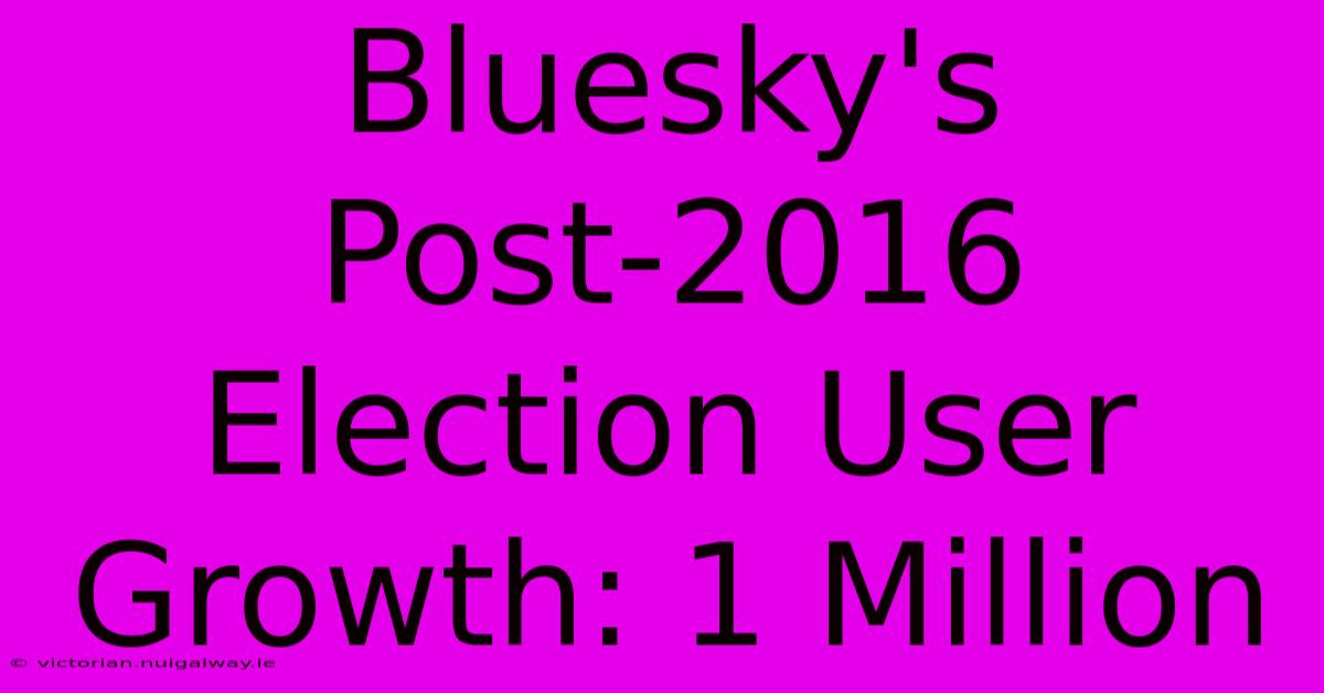 Bluesky's Post-2016 Election User Growth: 1 Million