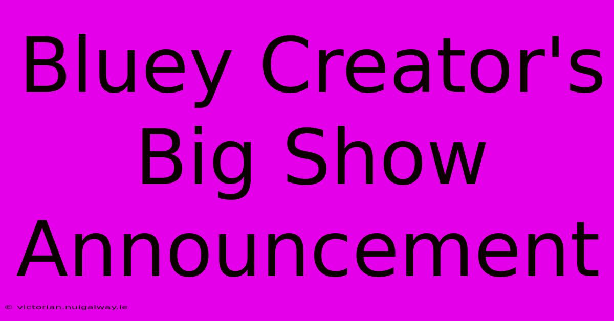 Bluey Creator's Big Show Announcement