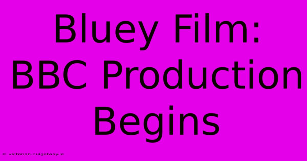 Bluey Film: BBC Production Begins