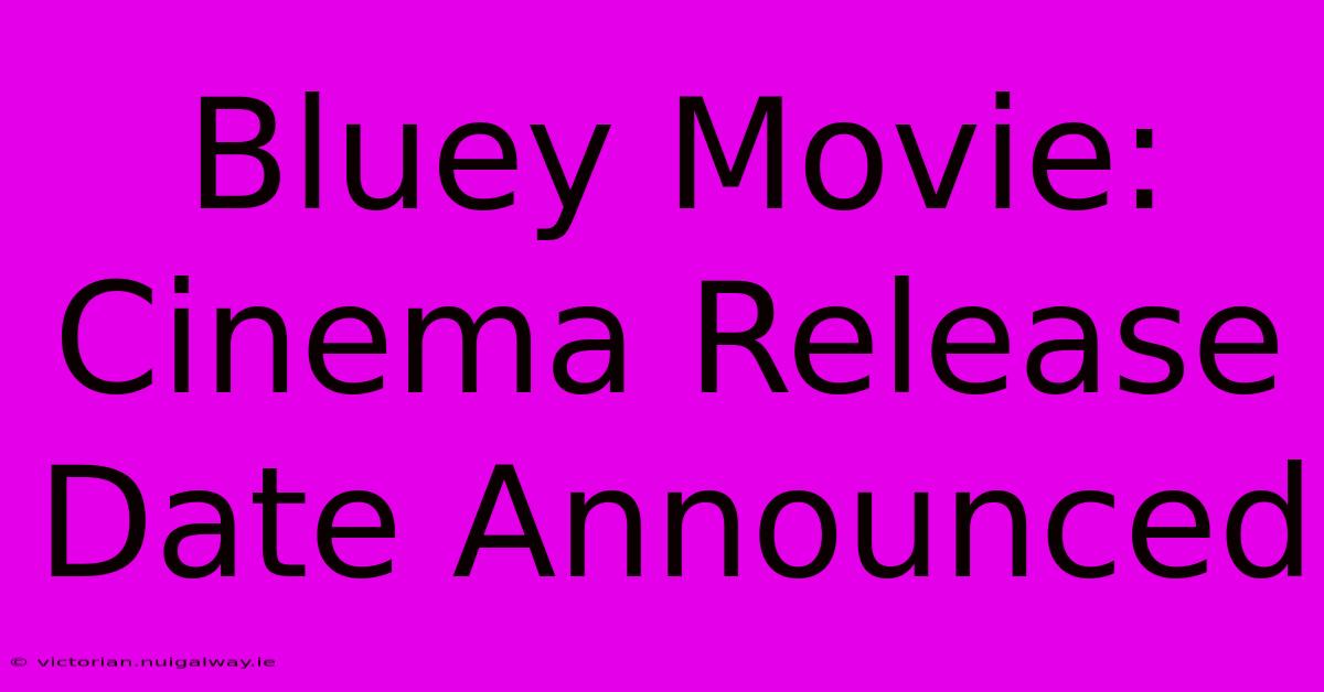 Bluey Movie: Cinema Release Date Announced