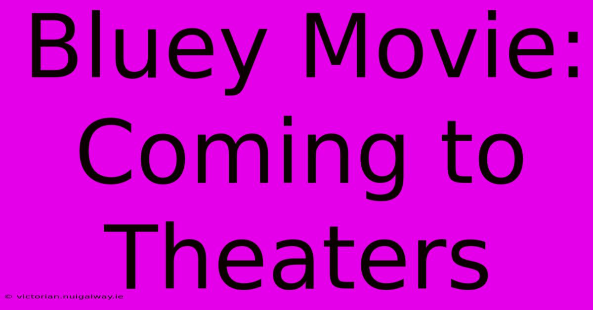 Bluey Movie: Coming To Theaters