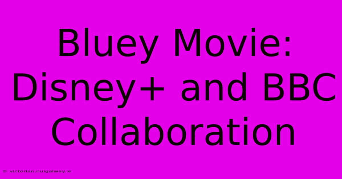 Bluey Movie: Disney+ And BBC Collaboration