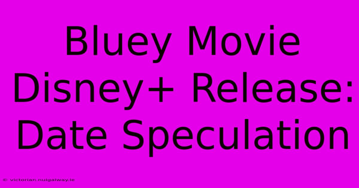 Bluey Movie Disney+ Release: Date Speculation