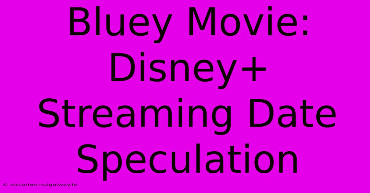 Bluey Movie: Disney+ Streaming Date Speculation