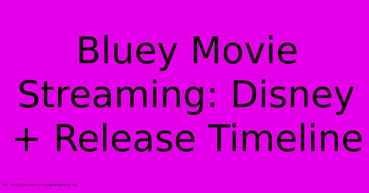 Bluey Movie Streaming: Disney+ Release Timeline