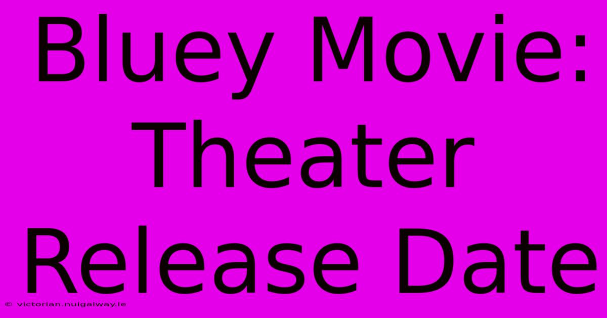 Bluey Movie: Theater Release Date