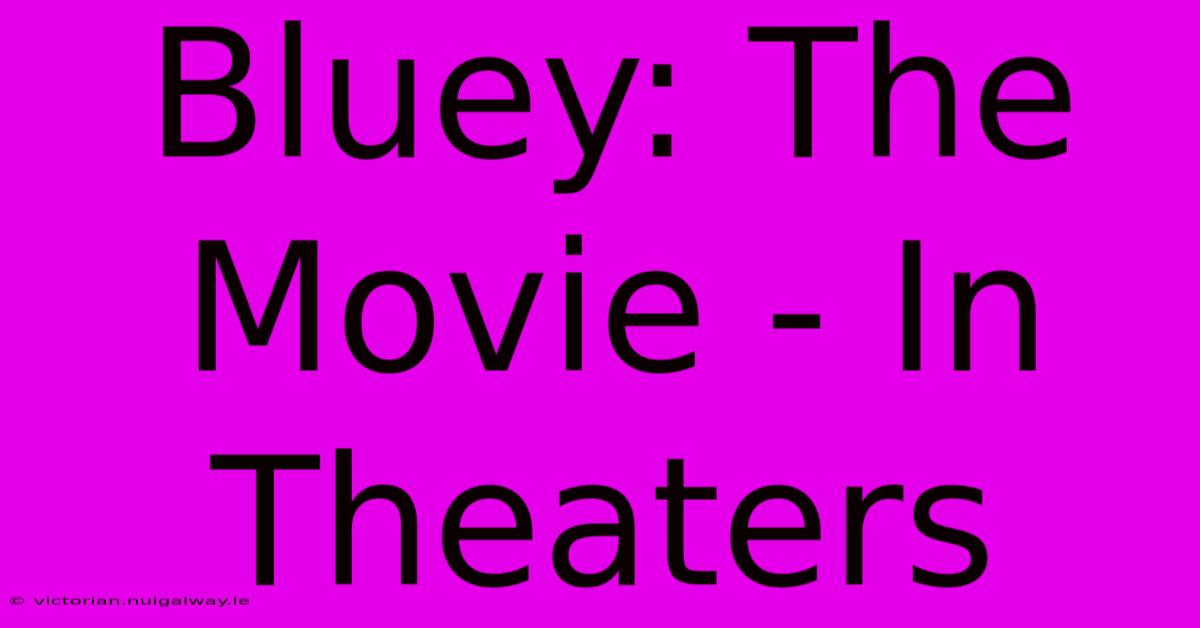 Bluey: The Movie - In Theaters