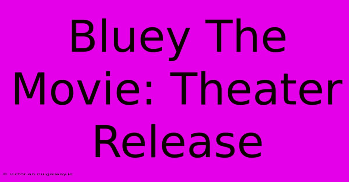 Bluey The Movie: Theater Release