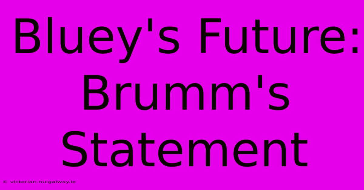 Bluey's Future: Brumm's Statement