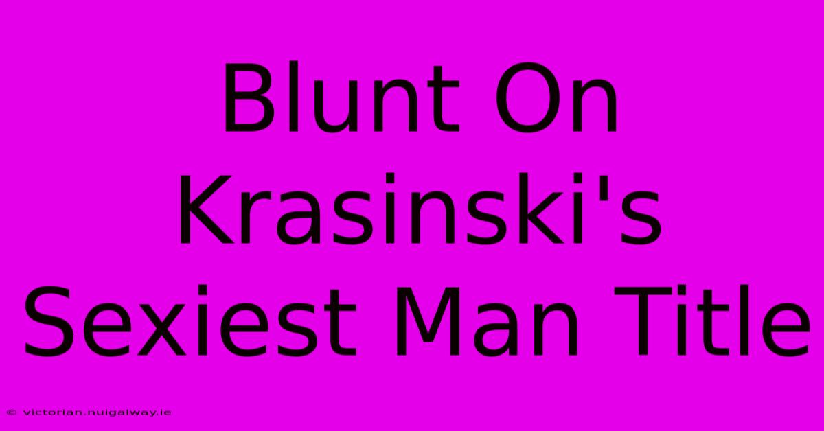 Blunt On Krasinski's Sexiest Man Title