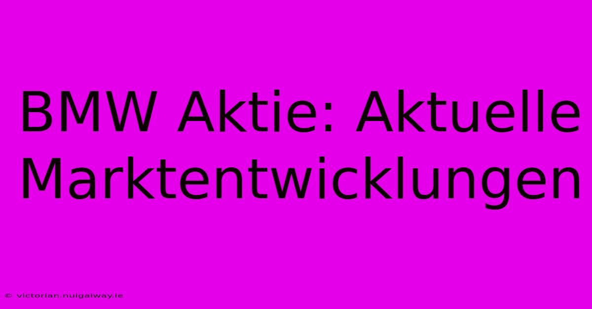 BMW Aktie: Aktuelle Marktentwicklungen