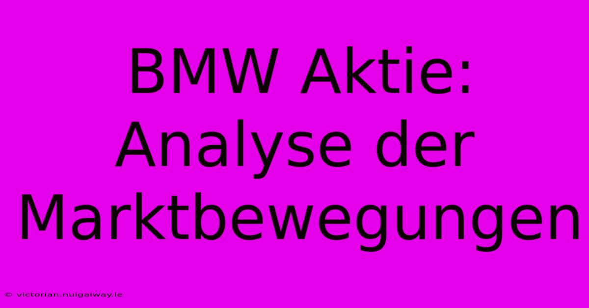 BMW Aktie: Analyse Der Marktbewegungen