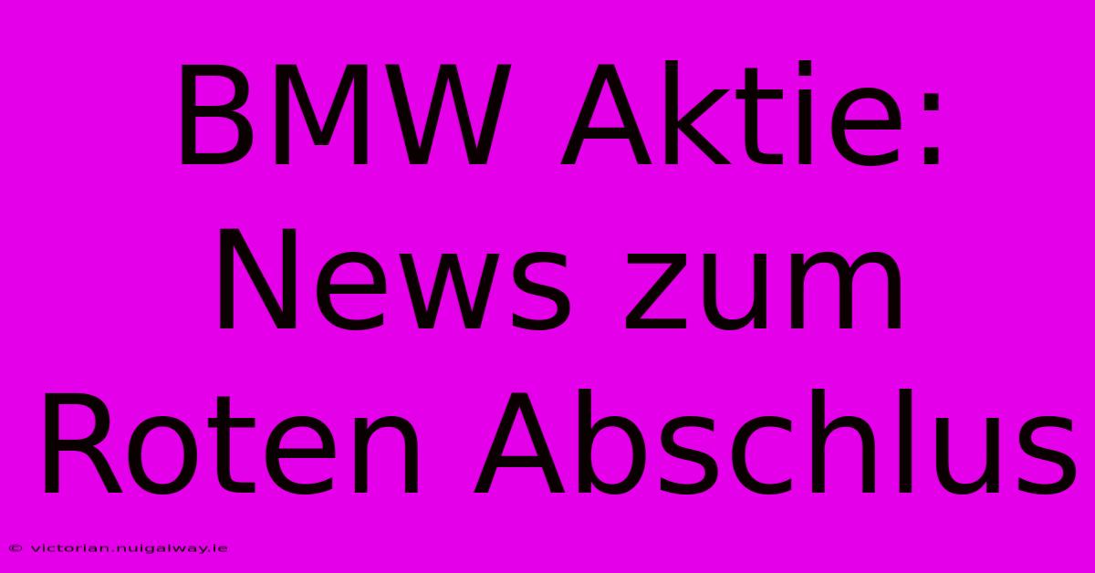 BMW Aktie: News Zum Roten Abschlus