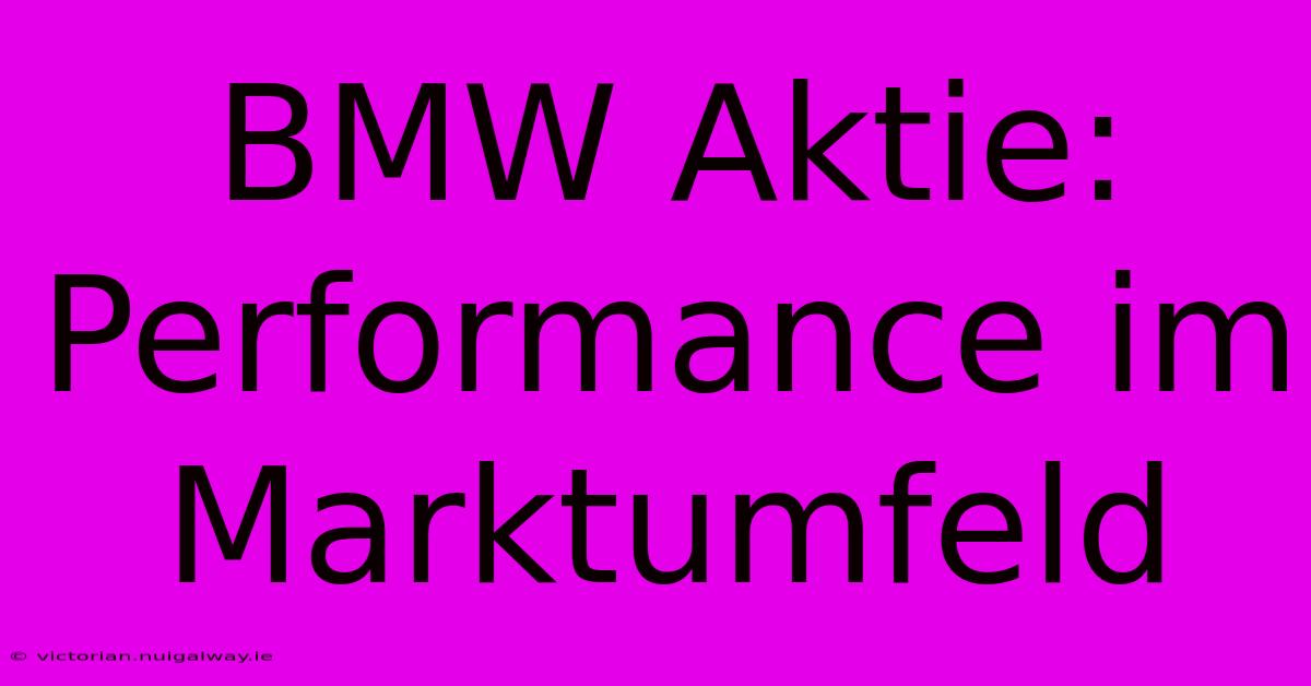 BMW Aktie: Performance Im Marktumfeld