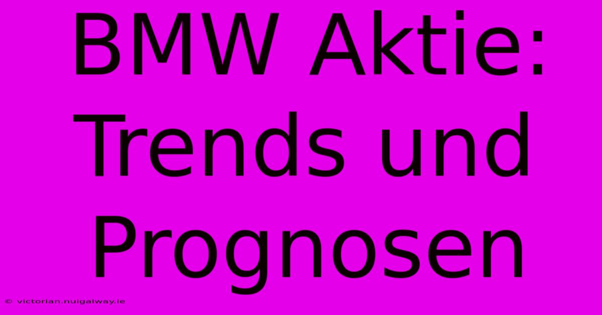 BMW Aktie: Trends Und Prognosen