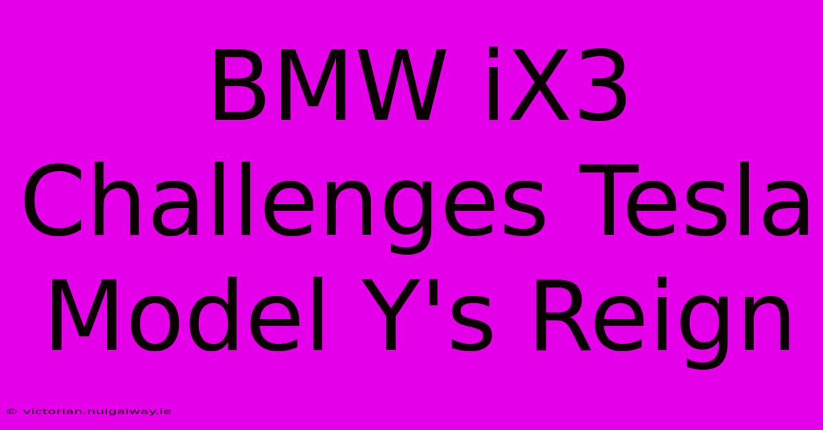 BMW IX3 Challenges Tesla Model Y's Reign