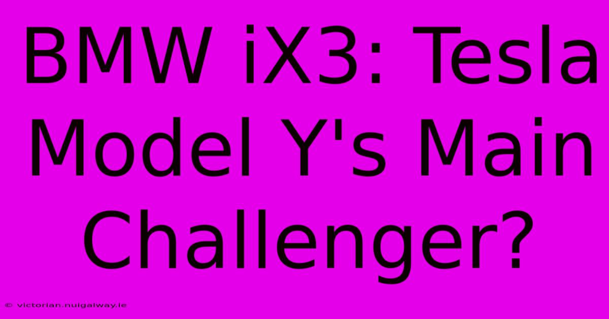 BMW IX3: Tesla Model Y's Main Challenger?