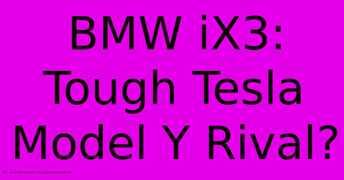 BMW IX3:  Tough Tesla Model Y Rival?