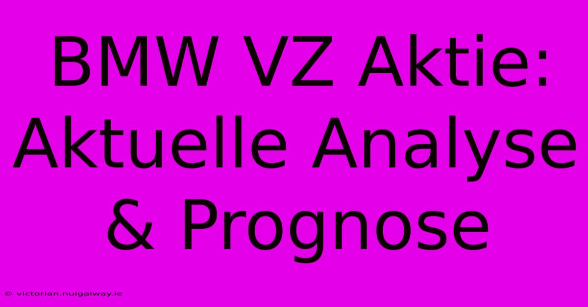 BMW VZ Aktie: Aktuelle Analyse & Prognose