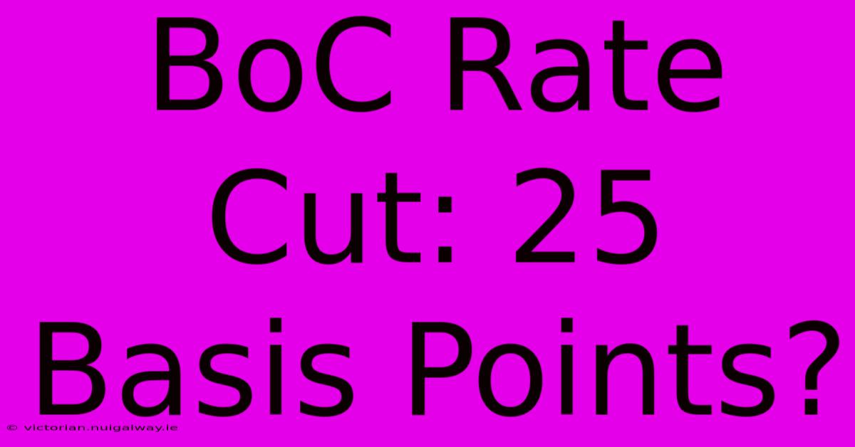 BoC Rate Cut: 25 Basis Points?