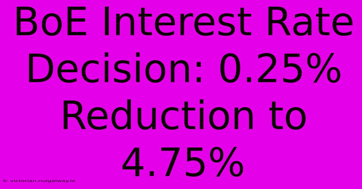 BoE Interest Rate Decision: 0.25% Reduction To 4.75% 