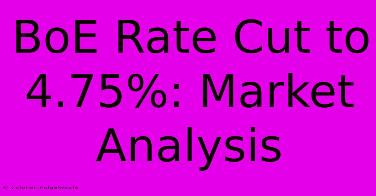 BoE Rate Cut To 4.75%: Market Analysis