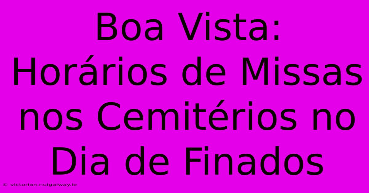 Boa Vista: Horários De Missas Nos Cemitérios No Dia De Finados