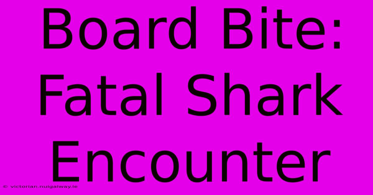 Board Bite: Fatal Shark Encounter