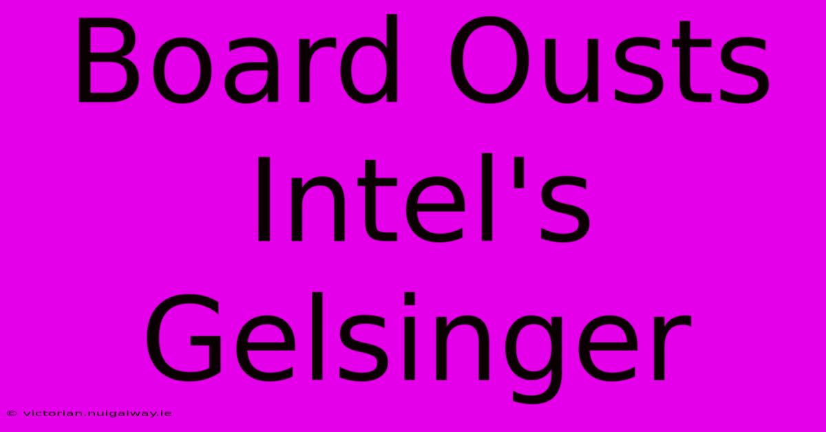 Board Ousts Intel's Gelsinger