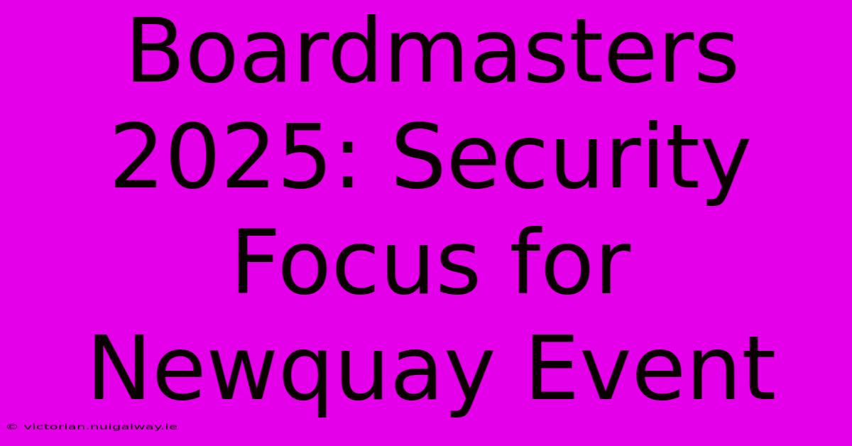 Boardmasters 2025: Security Focus For Newquay Event 