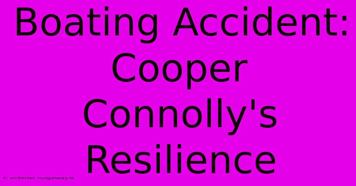 Boating Accident: Cooper Connolly's Resilience