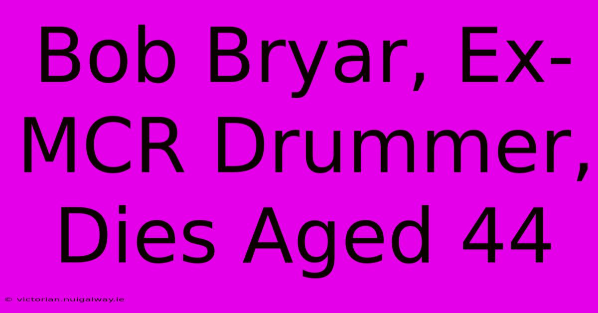 Bob Bryar, Ex-MCR Drummer, Dies Aged 44