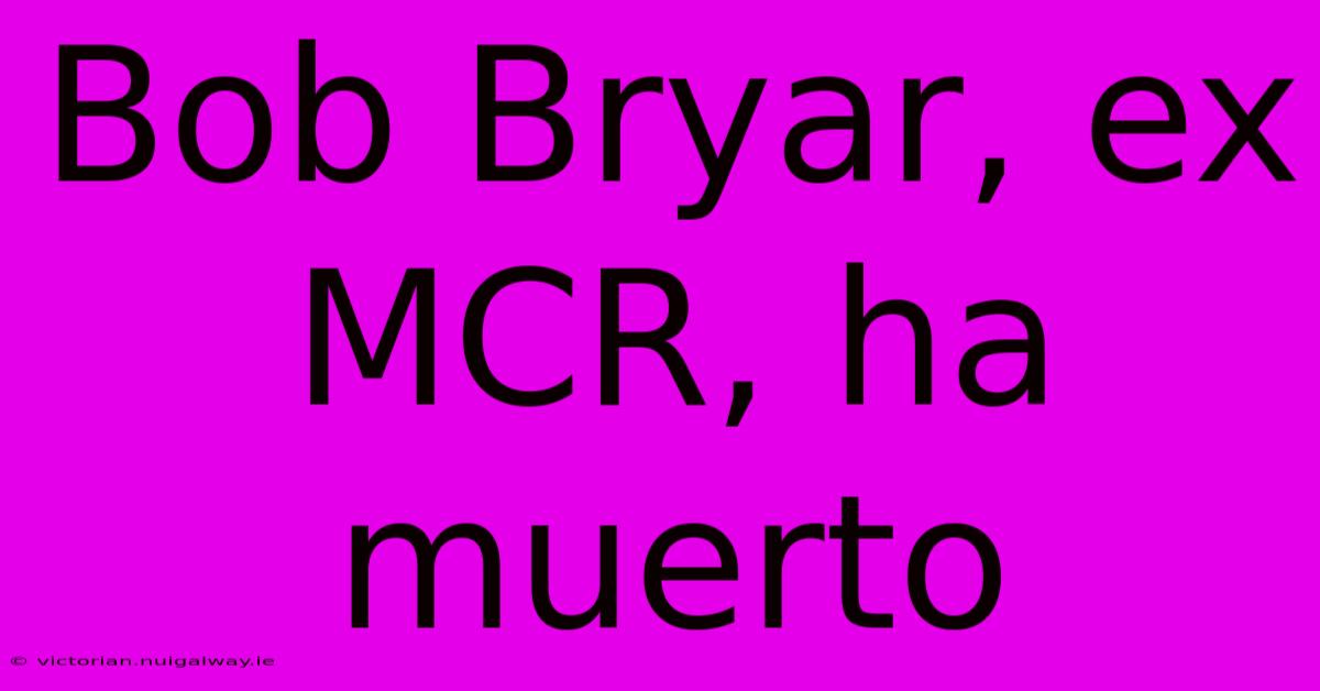 Bob Bryar, Ex MCR, Ha Muerto