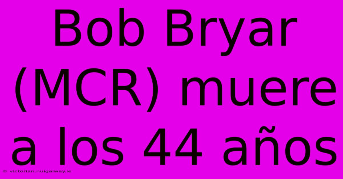 Bob Bryar (MCR) Muere A Los 44 Años