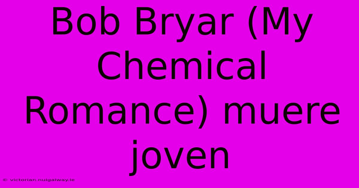 Bob Bryar (My Chemical Romance) Muere Joven