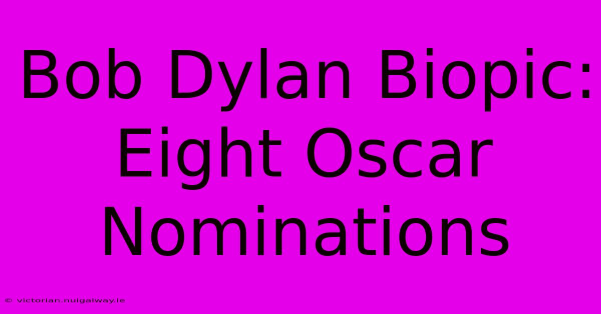 Bob Dylan Biopic: Eight Oscar Nominations