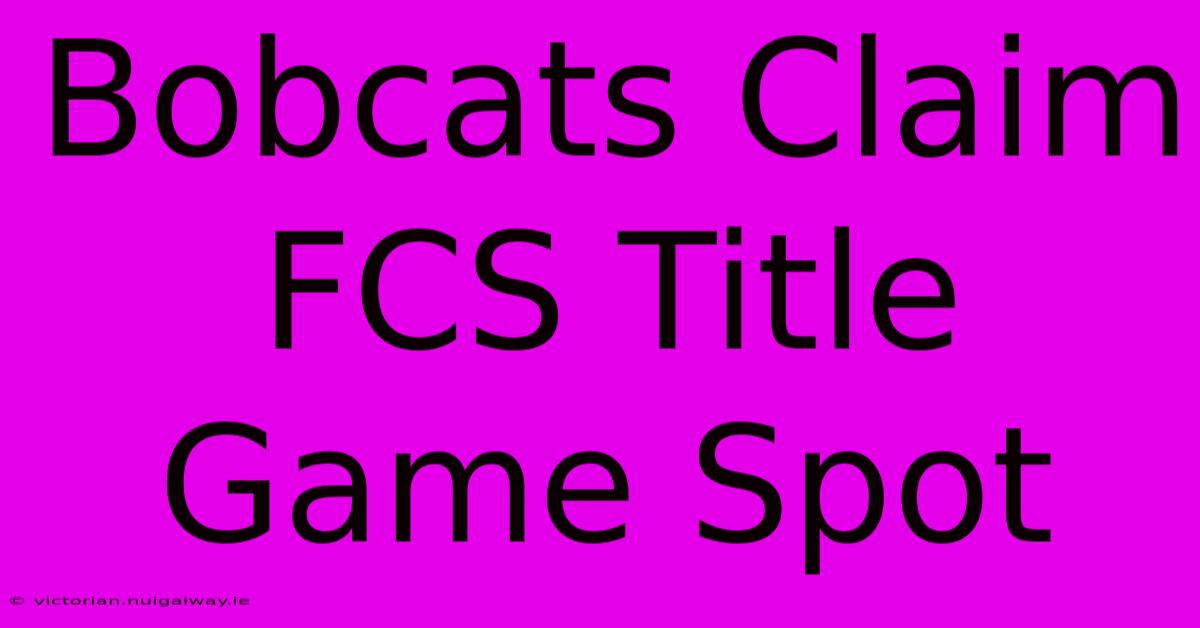 Bobcats Claim FCS Title Game Spot