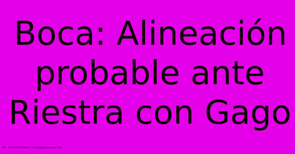 Boca: Alineación Probable Ante Riestra Con Gago