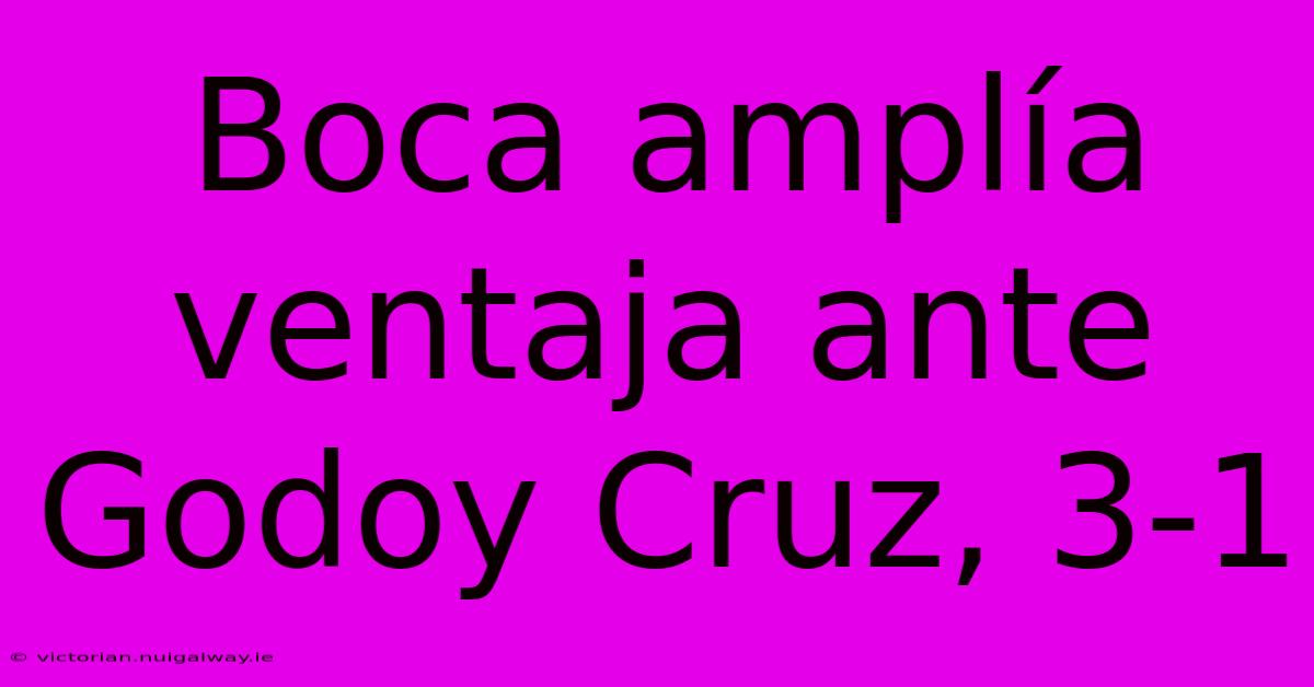 Boca Amplía Ventaja Ante Godoy Cruz, 3-1