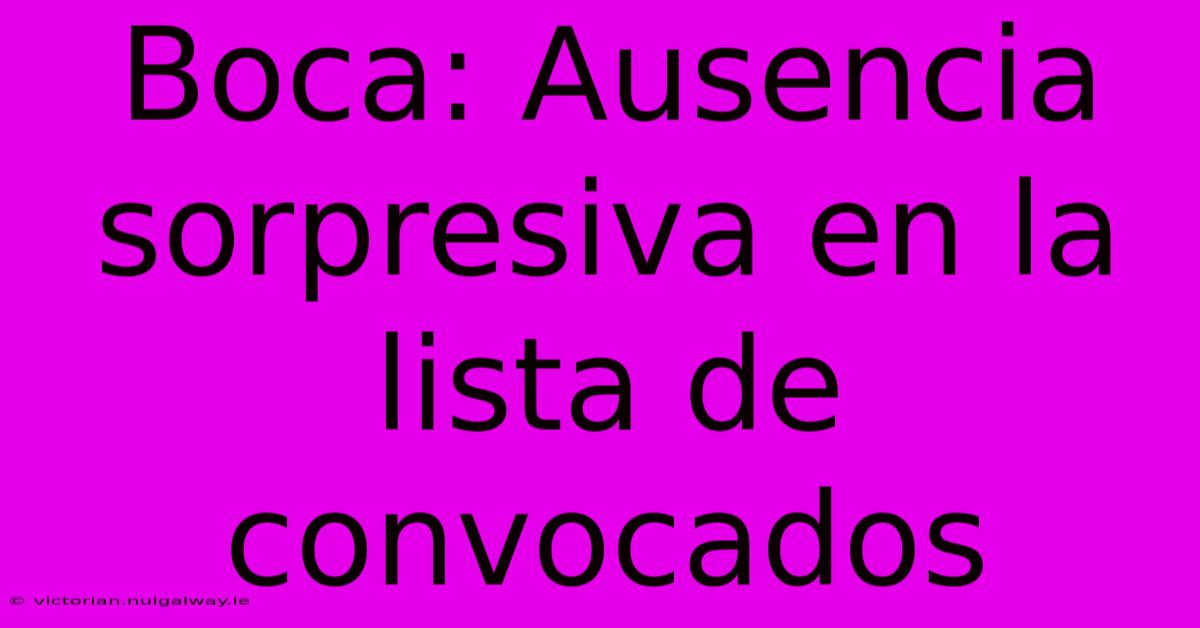 Boca: Ausencia Sorpresiva En La Lista De Convocados