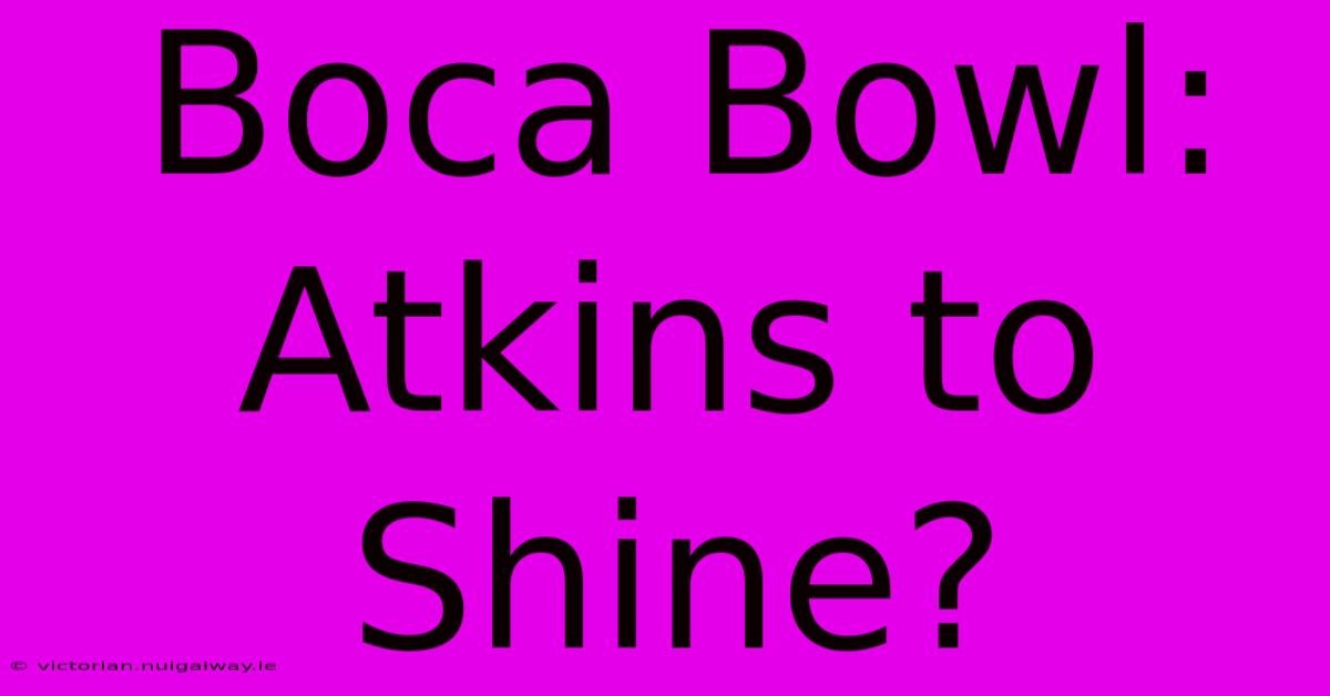 Boca Bowl: Atkins To Shine?