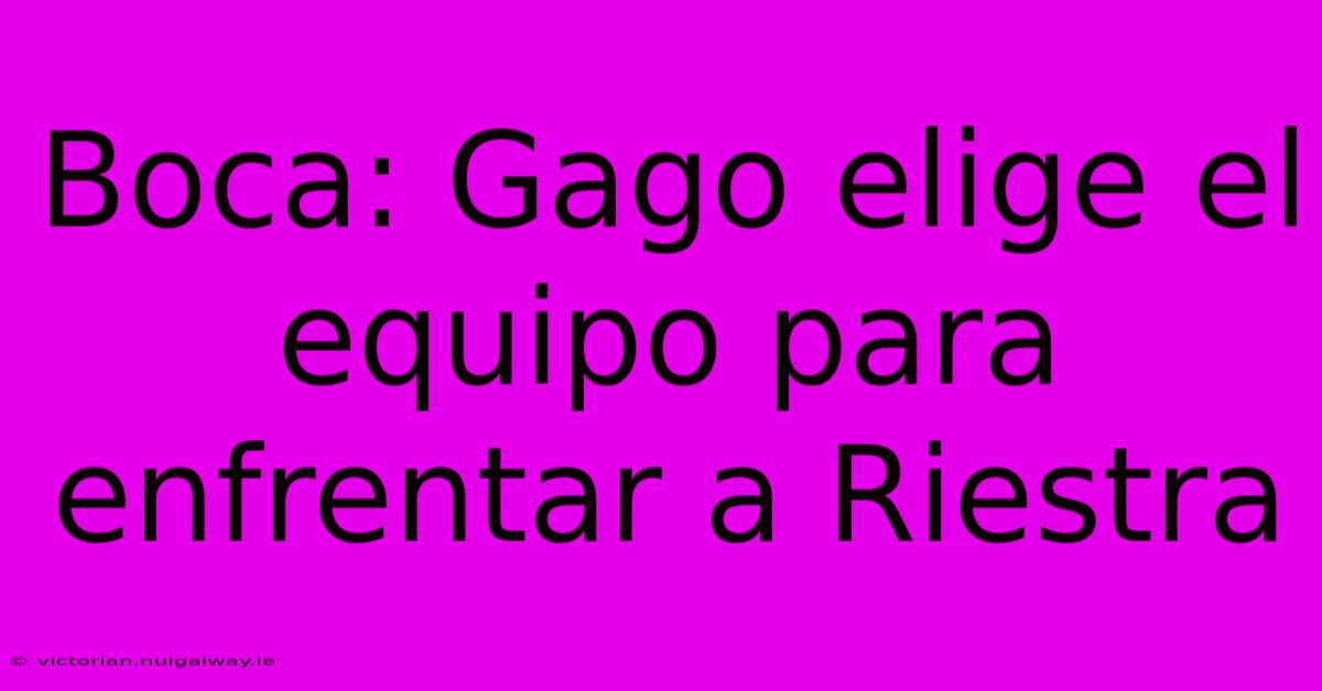 Boca: Gago Elige El Equipo Para Enfrentar A Riestra 