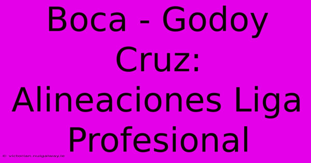 Boca - Godoy Cruz: Alineaciones Liga Profesional