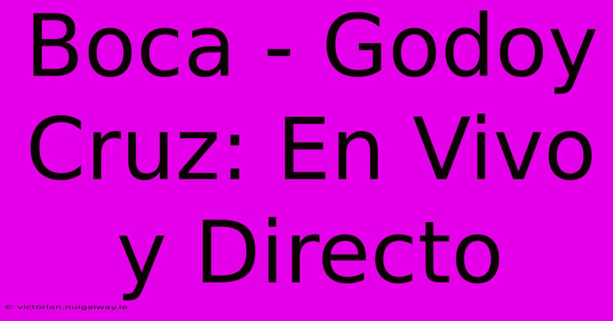 Boca - Godoy Cruz: En Vivo Y Directo