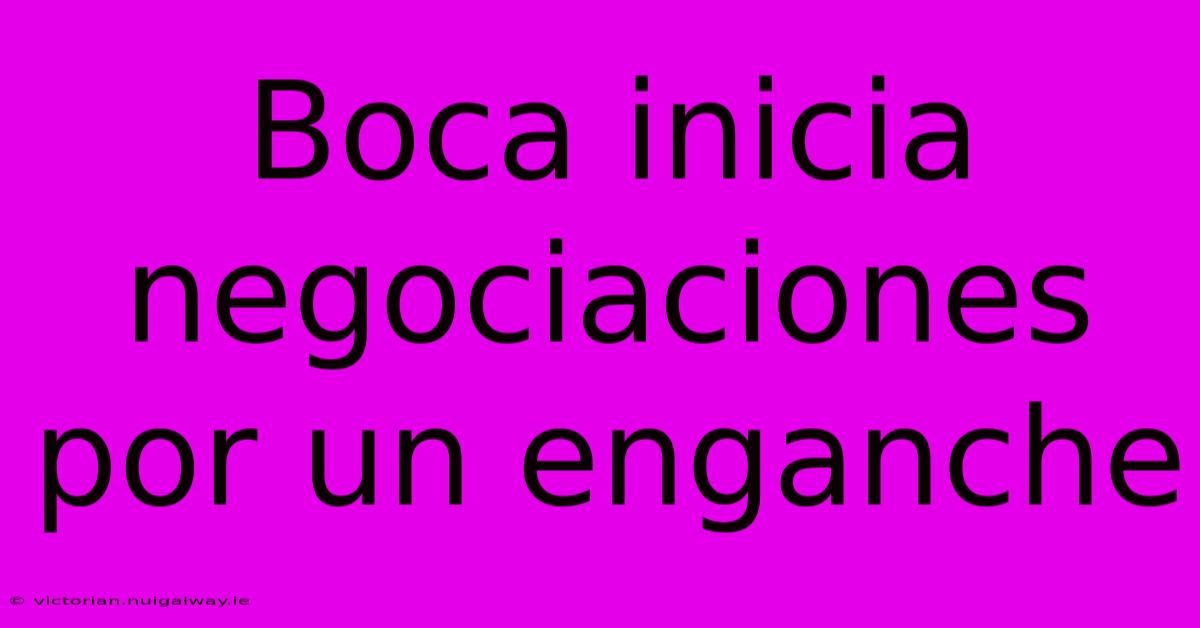 Boca Inicia Negociaciones Por Un Enganche