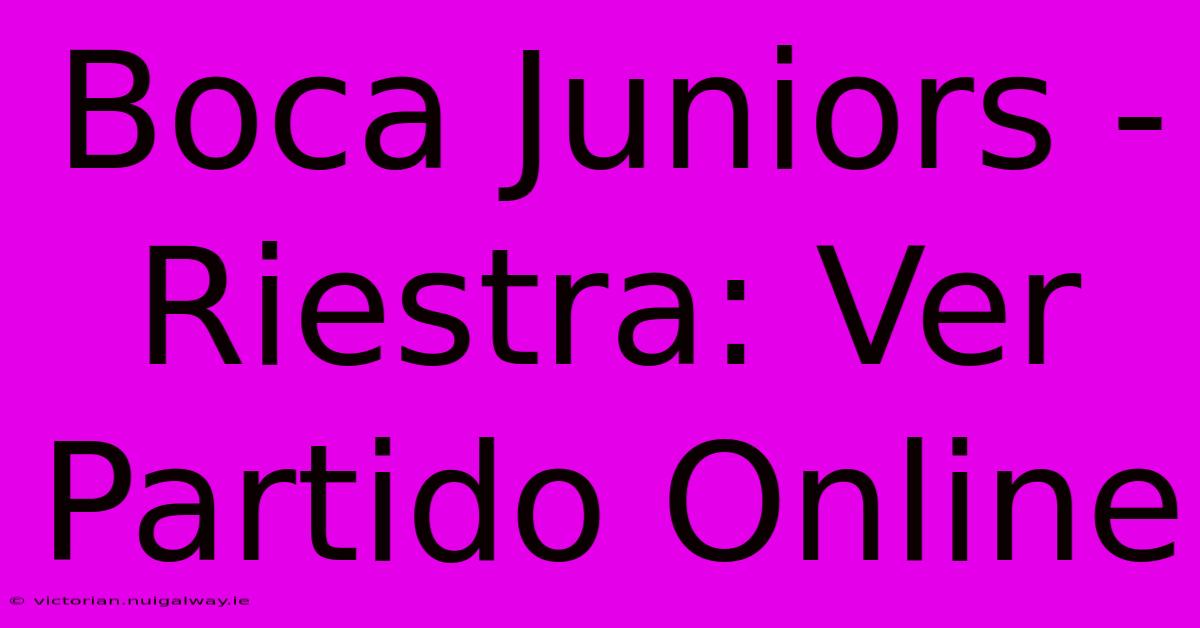 Boca Juniors - Riestra: Ver Partido Online 