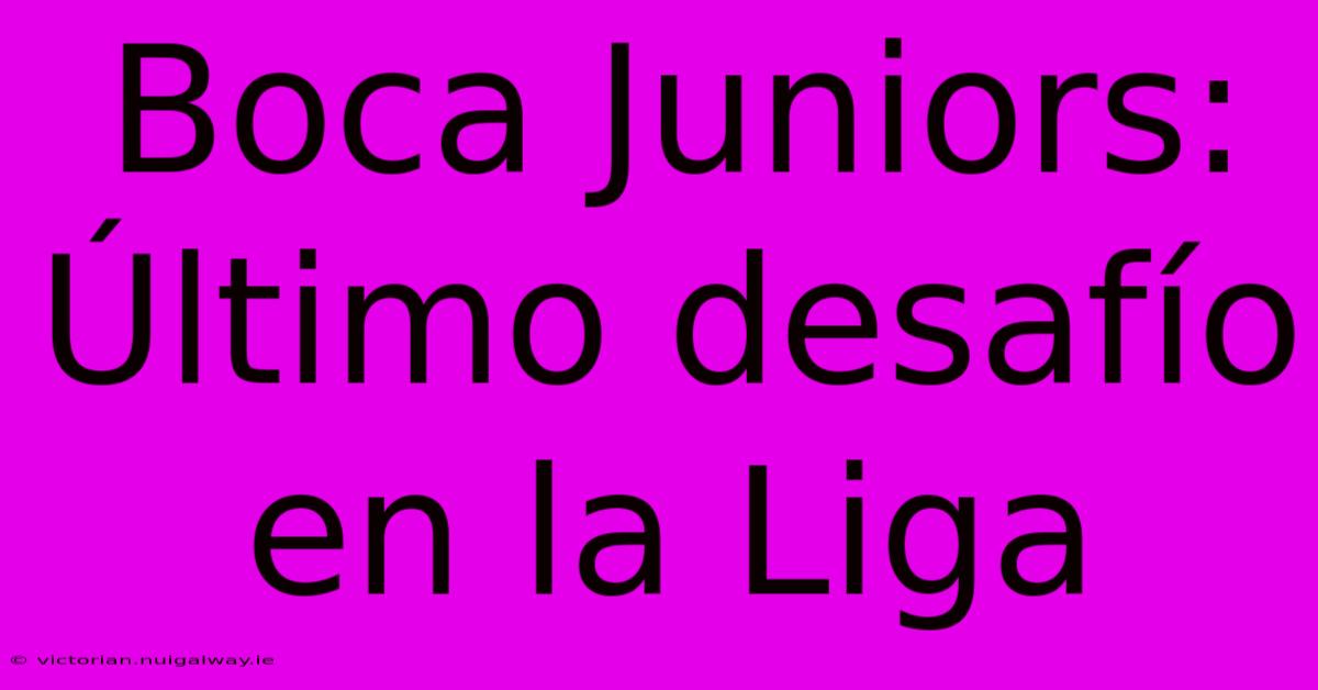 Boca Juniors: Último Desafío En La Liga