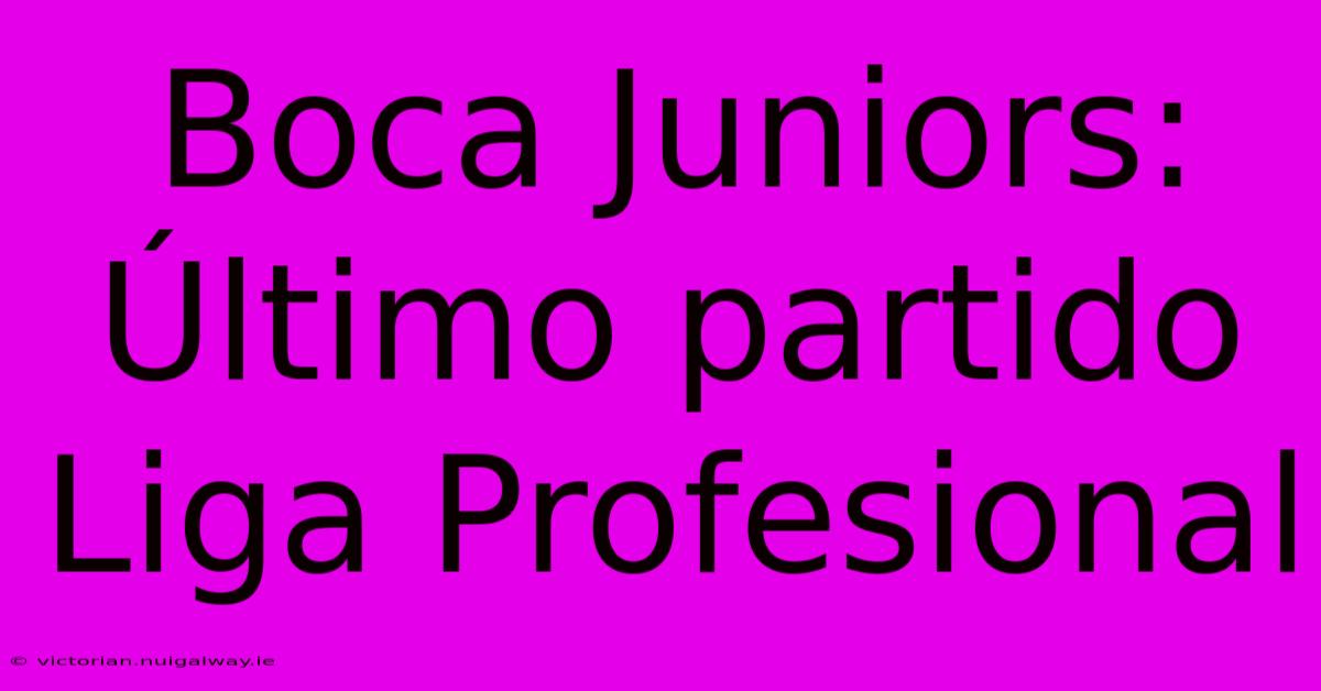 Boca Juniors: Último Partido Liga Profesional