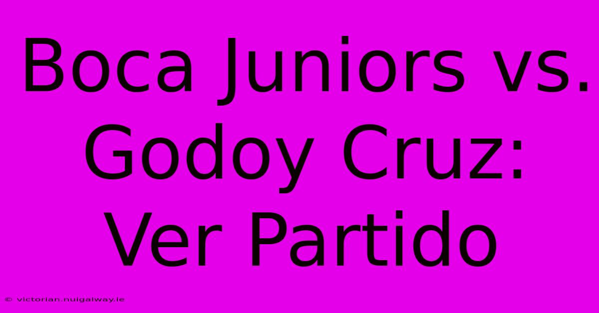 Boca Juniors Vs. Godoy Cruz: Ver Partido